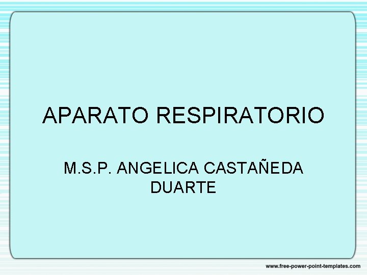 APARATO RESPIRATORIO M. S. P. ANGELICA CASTAÑEDA DUARTE 