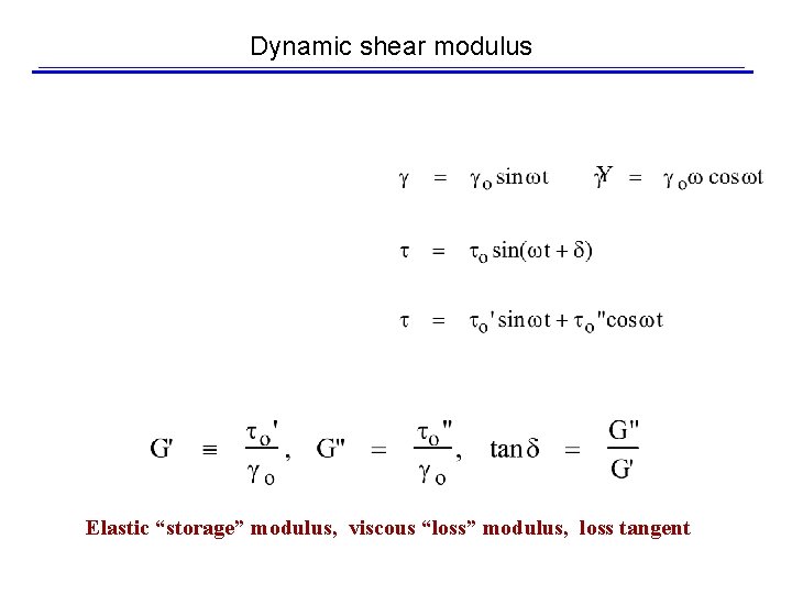 Dynamic shear modulus Elastic “storage” modulus, viscous “loss” modulus, loss tangent 