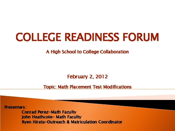 COLLEGE READINESS FORUM A High School to College Collaboration February 2, 2012 Topic: Math