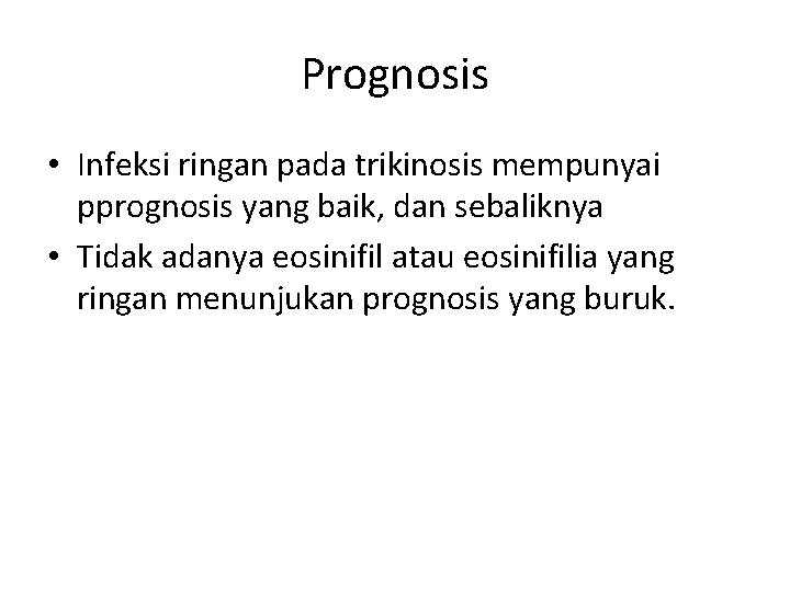 Prognosis • Infeksi ringan pada trikinosis mempunyai pprognosis yang baik, dan sebaliknya • Tidak