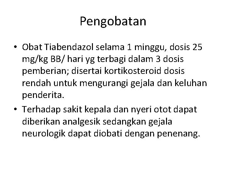 Pengobatan • Obat Tiabendazol selama 1 minggu, dosis 25 mg/kg BB/ hari yg terbagi