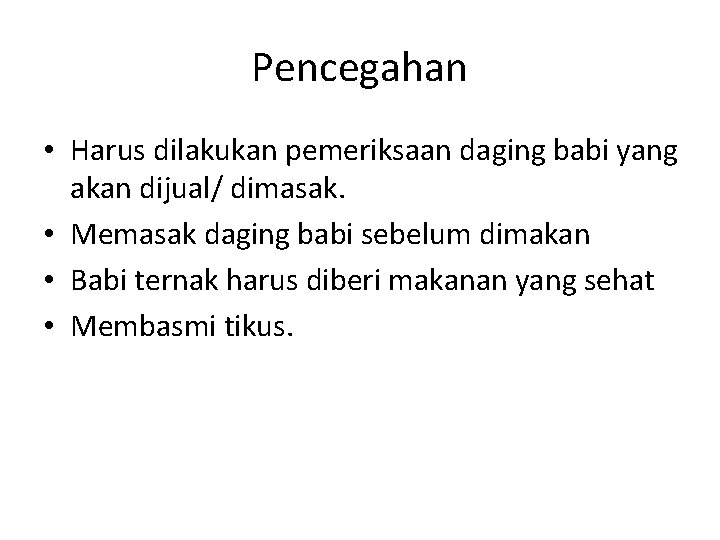 Pencegahan • Harus dilakukan pemeriksaan daging babi yang akan dijual/ dimasak. • Memasak daging Pencegahan • Harus dilakukan pemeriksaan daging babi yang akan dijual/ dimasak. • Memasak daging