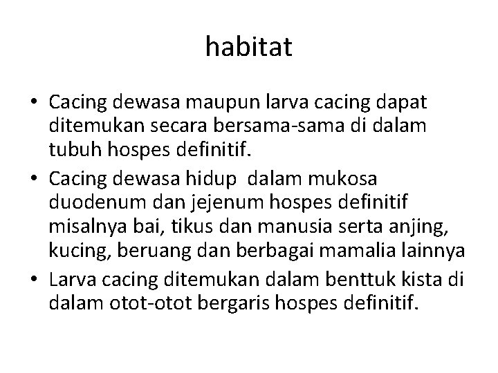 habitat • Cacing dewasa maupun larva cacing dapat ditemukan secara bersama-sama di dalam tubuh