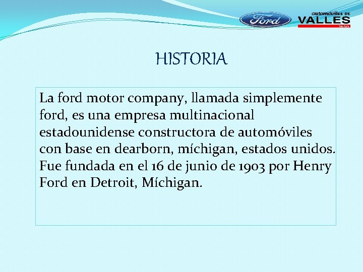 HISTORIA La ford motor company, llamada simplemente ford, es una empresa multinacional estadounidense constructora