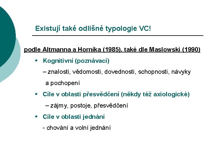 Existují také odlišné typologie VC! podle Altmanna a Horníka (1985), také dle Maslowski (1990)