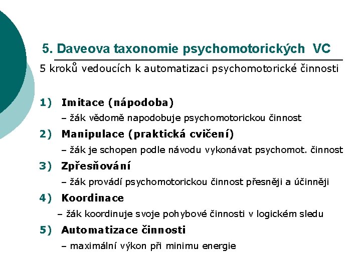5. Daveova taxonomie psychomotorických VC 5 kroků vedoucích k automatizaci psychomotorické činnosti 1) Imitace