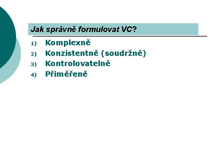 Jak správně formulovat VC? 1) 2) 3) 4) Komplexně Konzistentně (soudržně) Kontrolovatelně Přiměřeně 