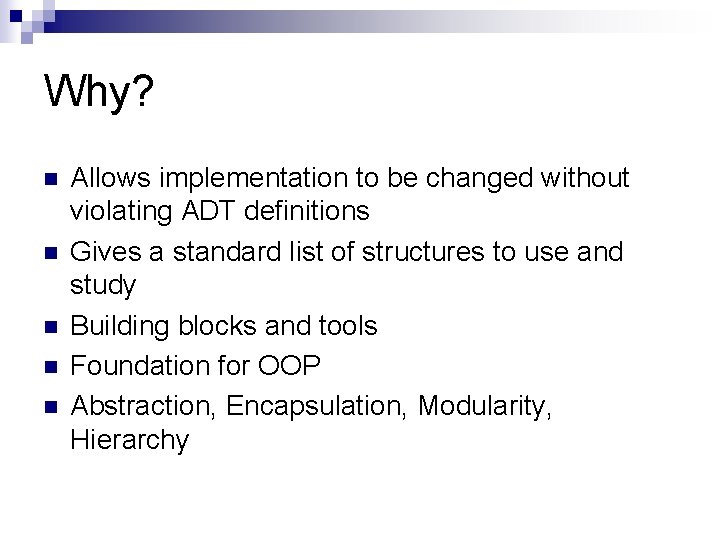 Why? n n n Allows implementation to be changed without violating ADT definitions Gives