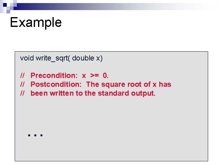 Example void write_sqrt( double x) // Precondition: x >= 0. // Postcondition: The square