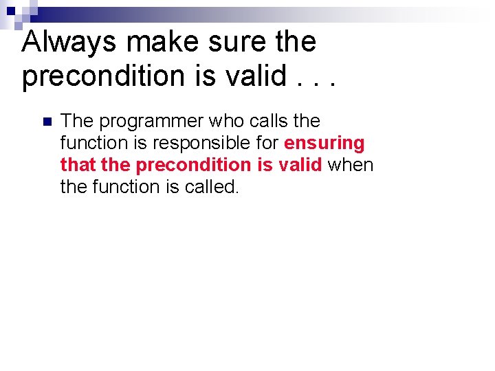 Always make sure the precondition is valid. . . n The programmer who calls