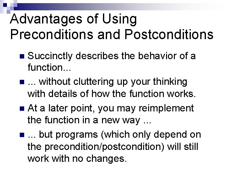 Advantages of Using Preconditions and Postconditions Succinctly describes the behavior of a function. .