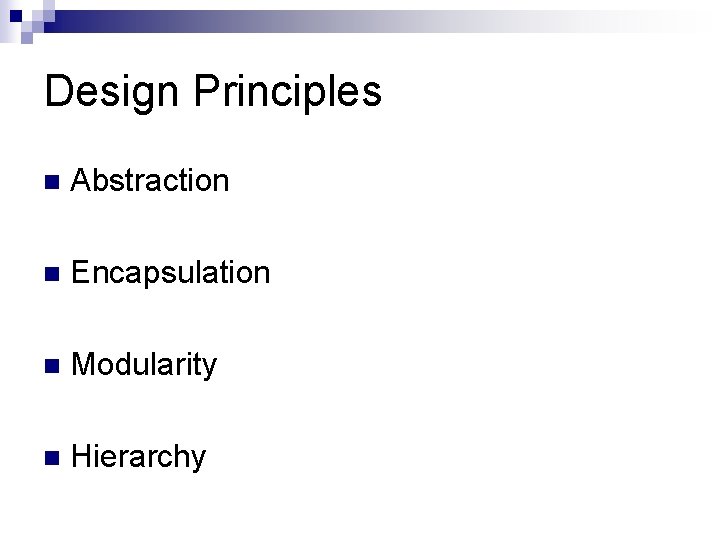 Design Principles n Abstraction n Encapsulation n Modularity n Hierarchy 