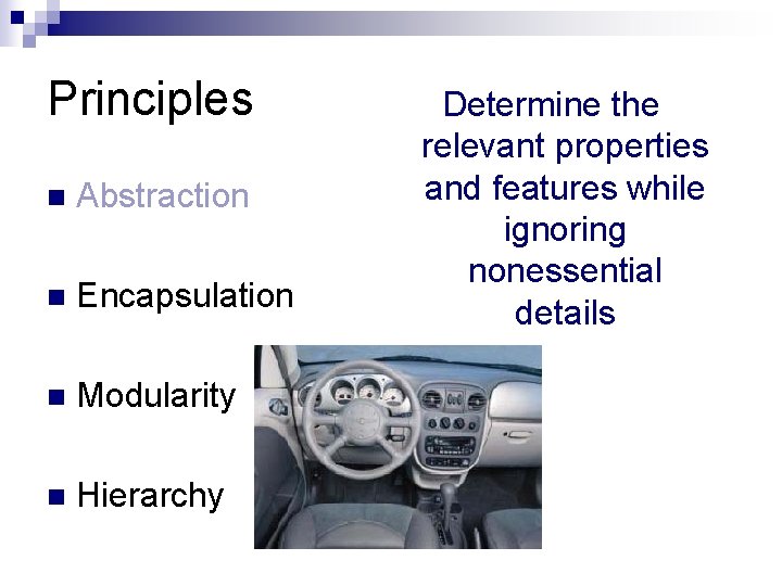 Principles n Abstraction n Encapsulation n Modularity n Hierarchy Determine the relevant properties and