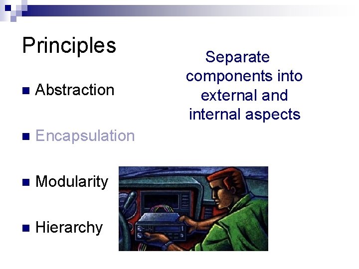 Principles n Abstraction n Encapsulation n Modularity n Hierarchy Separate components into external and