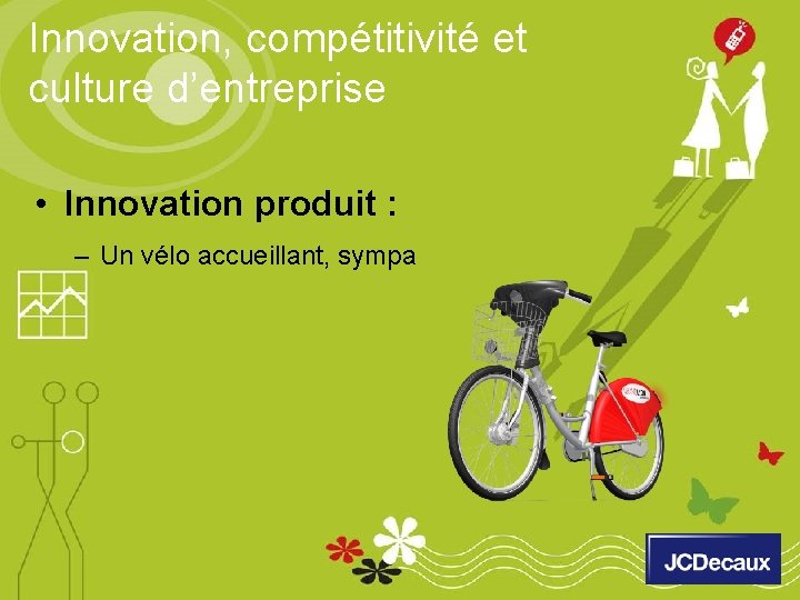 Innovation, compétitivité et culture d’entreprise • Innovation produit : – Un vélo accueillant, sympa