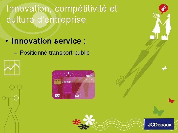 Innovation, compétitivité et culture d’entreprise • Innovation service : – Positionné transport public 