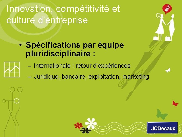 Innovation, compétitivité et culture d’entreprise • Spécifications par équipe pluridisciplinaire : – Internationale :