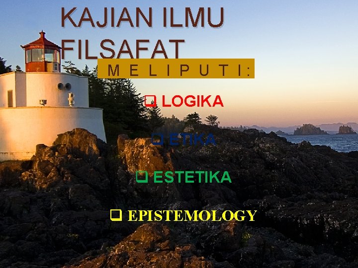 KAJIAN ILMU FILSAFAT M E L I P U T I: q LOGIKA q