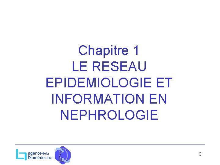 Chapitre 1 LE RESEAU EPIDEMIOLOGIE ET INFORMATION EN NEPHROLOGIE 3 