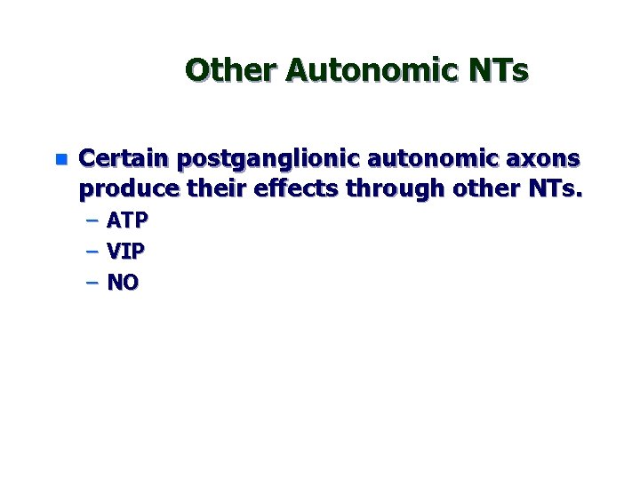 Other Autonomic NTs n Certain postganglionic autonomic axons produce their effects through other NTs.