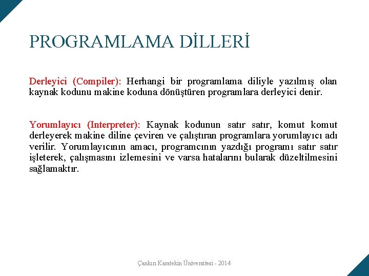 PROGRAMLAMA DİLLERİ Derleyici (Compiler): Herhangi bir programlama diliyle yazılmış olan kaynak kodunu makine koduna PROGRAMLAMA DİLLERİ Derleyici (Compiler): Herhangi bir programlama diliyle yazılmış olan kaynak kodunu makine koduna