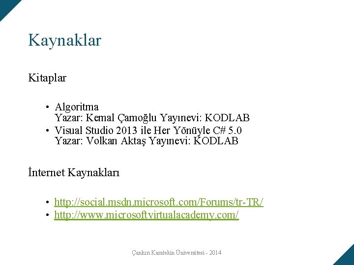 Kaynaklar Kitaplar • Algoritma Yazar: Kemal Çamoğlu Yayınevi: KODLAB • Visual Studio 2013 ile