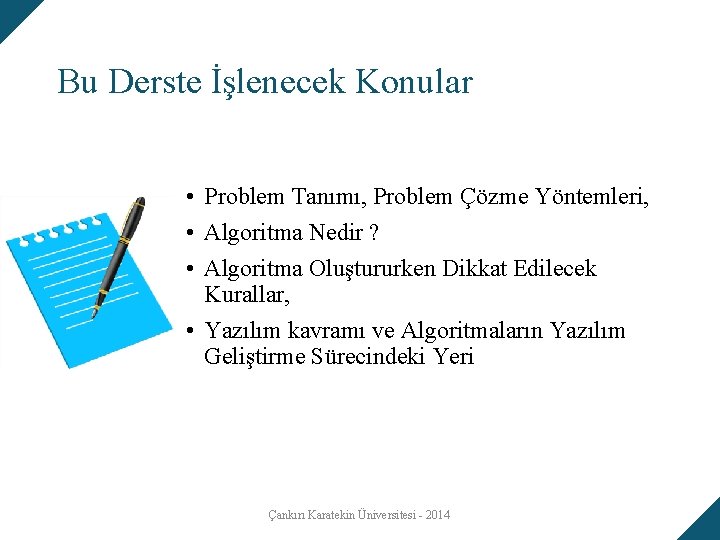 Bu Derste İşlenecek Konular • Problem Tanımı, Problem Çözme Yöntemleri, • Algoritma Nedir ?