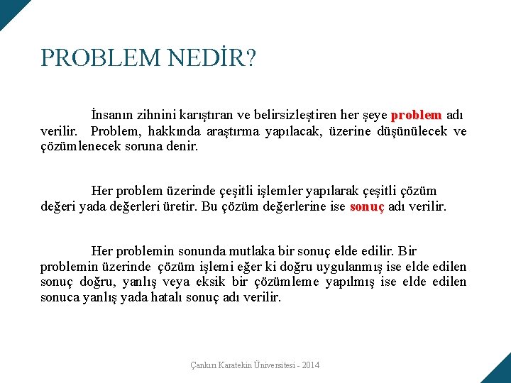 PROBLEM NEDİR? İnsanın zihnini karıştıran ve belirsizleştiren her şeye problem adı problem verilir. Problem, PROBLEM NEDİR? İnsanın zihnini karıştıran ve belirsizleştiren her şeye problem adı problem verilir. Problem,
