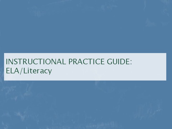 INSTRUCTIONAL PRACTICE GUIDE: ELA/Literacy INSTRUCTIONAL PRACTICE GUIDE: ELA/Literacy