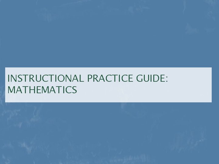 INSTRUCTIONAL PRACTICE GUIDE: MATHEMATICS INSTRUCTIONAL PRACTICE GUIDE: MATHEMATICS