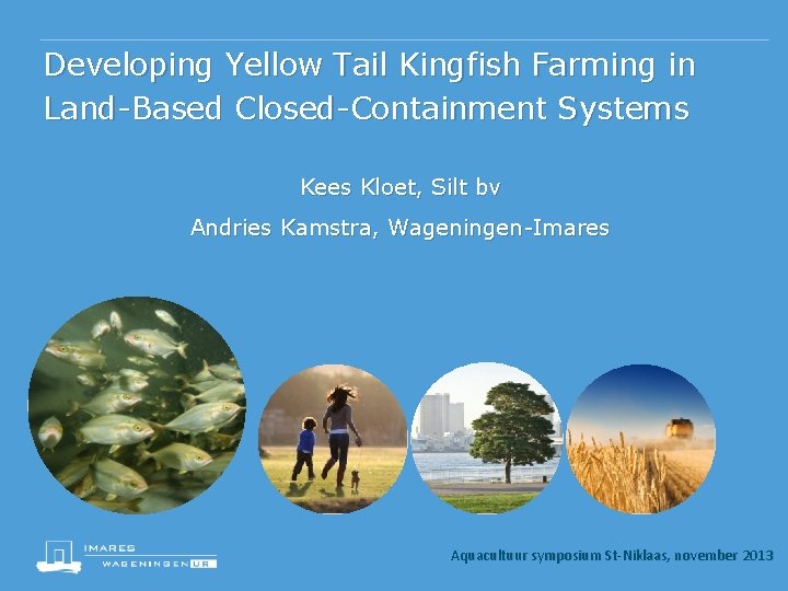 Developing Yellow Tail Kingfish Farming in Land-Based Closed-Containment Systems Kees Kloet, Silt bv Andries