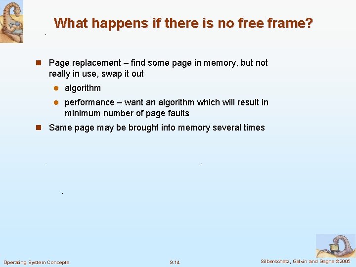 What happens if there is no free frame? n Page replacement – find some