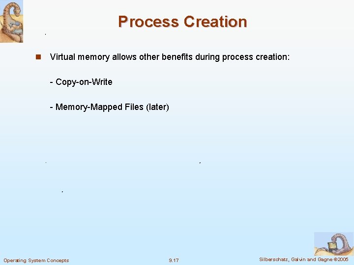 Process Creation n Virtual memory allows other benefits during process creation: - Copy-on-Write -