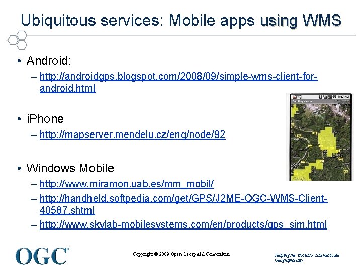 Ubiquitous services: Mobile apps using WMS • Android: – http: //androidgps. blogspot. com/2008/09/simple-wms-client-forandroid. html Ubiquitous services: Mobile apps using WMS • Android: – http: //androidgps. blogspot. com/2008/09/simple-wms-client-forandroid. html