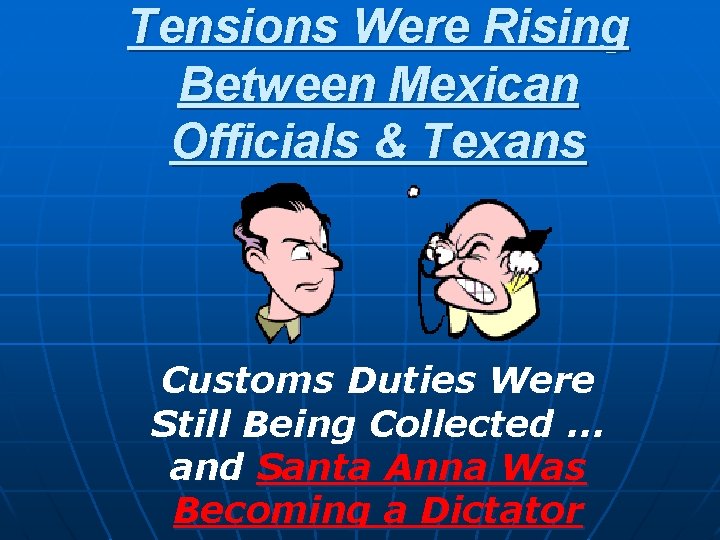 Tensions Were Rising Between Mexican Officials & Texans Customs Duties Were Still Being Collected