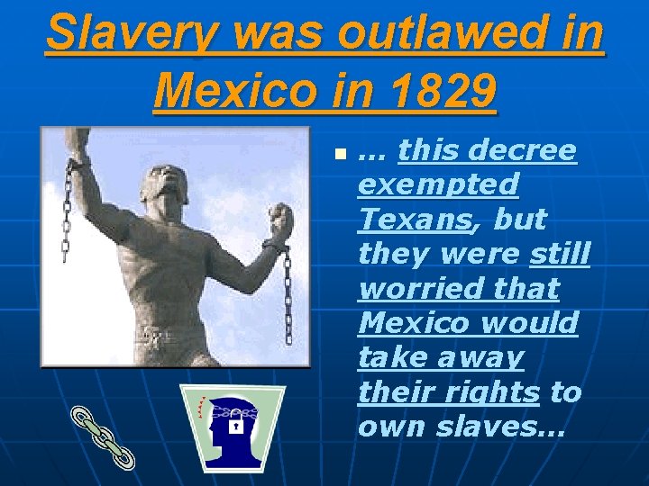 Slavery was outlawed in Mexico in 1829 n … this decree exempted Texans, but