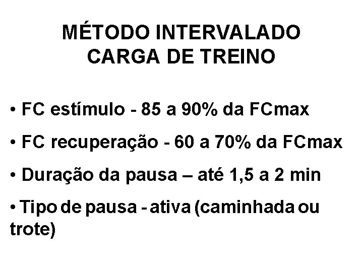 MÉTODO INTERVALADO CARGA DE TREINO • FC estímulo - 85 a 90% da FCmax