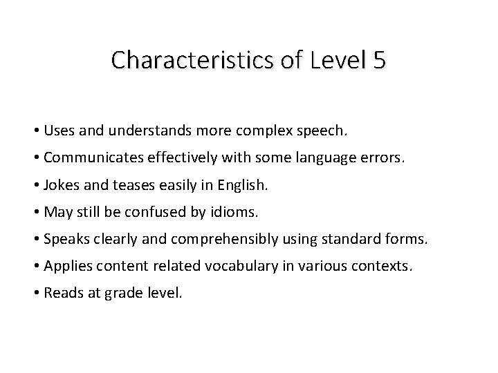 Characteristics of Level 5 • Uses and understands more complex speech. • Communicates effectively