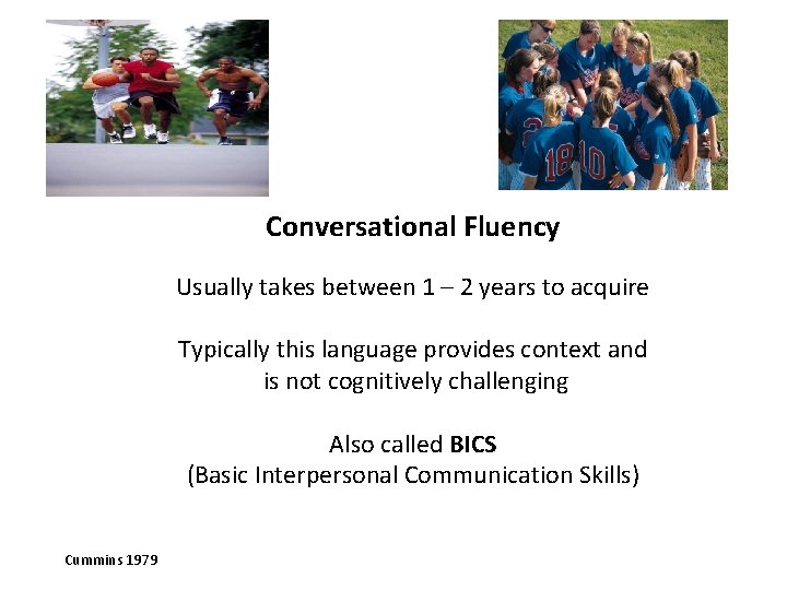 Conversational Fluency Usually takes between 1 – 2 years to acquire Typically this language