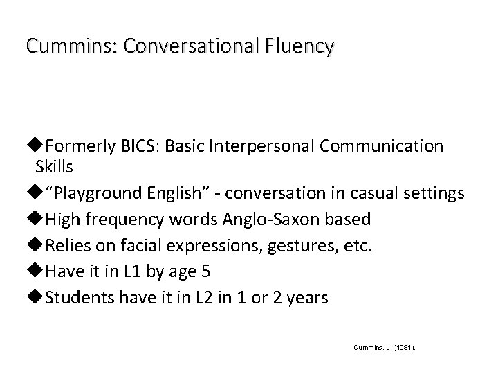 Cummins: Conversational Fluency u. Formerly BICS: Basic Interpersonal Communication Skills u“Playground English” - conversation