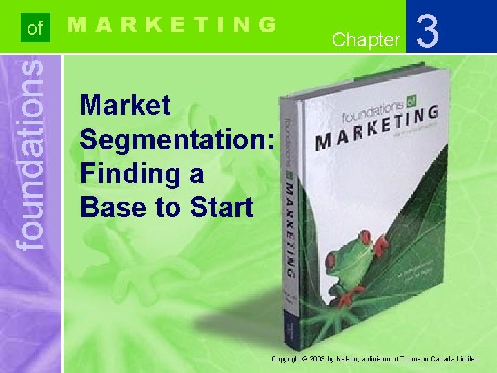 of MARKETING foundations Market Segmentation: Finding a Base to Start Chapter 3 Copyright ©