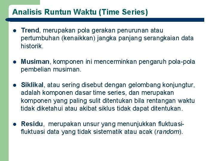 Analisis Runtun Waktu (Time Series) l Trend, merupakan pola gerakan penurunan atau pertumbuhan (kenaikkan)