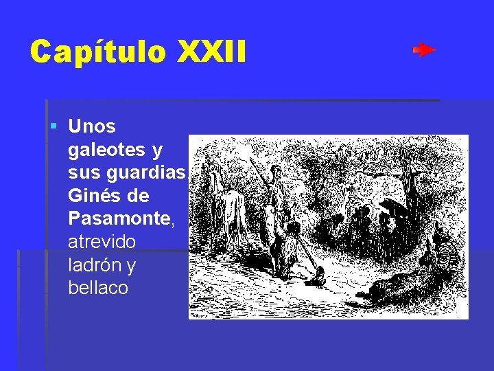 Capítulo XXII § Unos galeotes y sus guardias. Ginés de Pasamonte, atrevido ladrón y