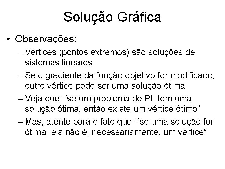 Solução Gráfica • Observações: – Vértices (pontos extremos) são soluções de sistemas lineares –