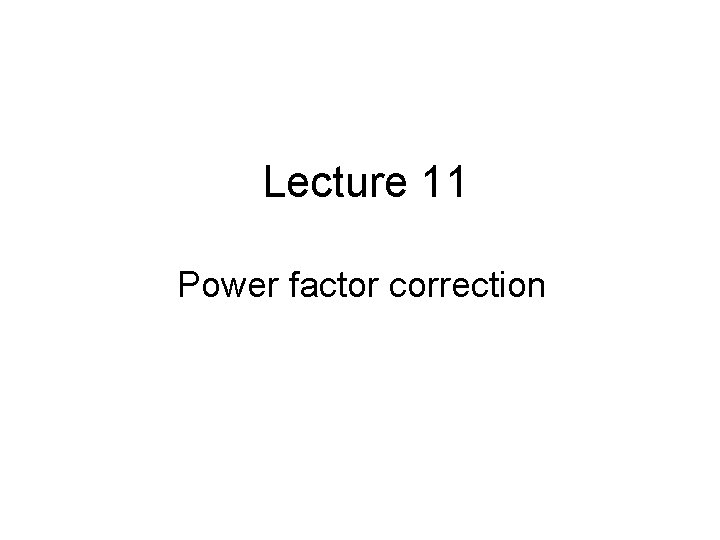 Lecture 11 Power factor correction 