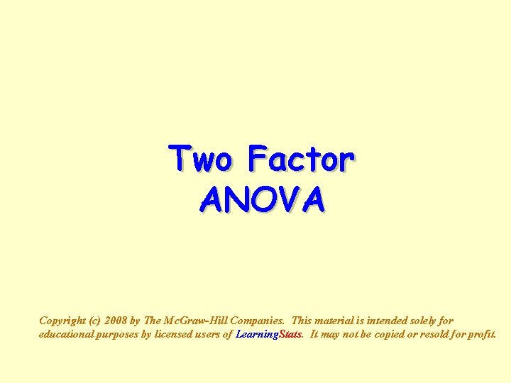 Two Factor ANOVA Copyright (c) 2008 by The Mc. Graw-Hill Companies. This material is