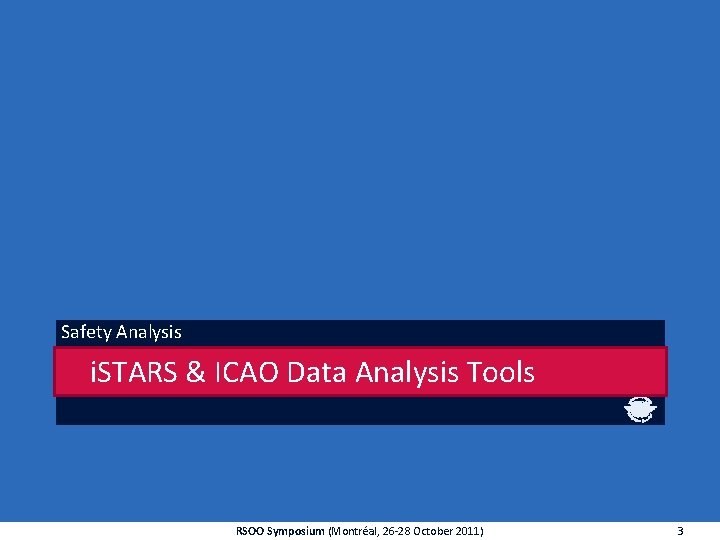 Safety Analysis i. STARS & ICAO Data Analysis Tools RSOO Symposium (Montréal, 26 -28