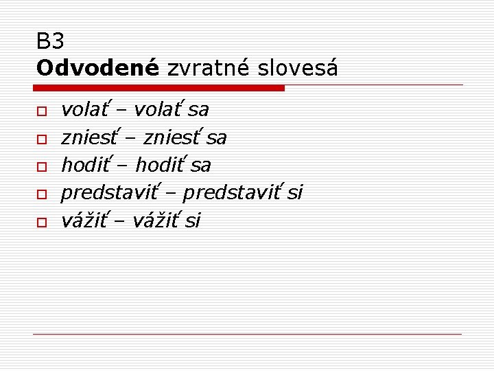 B 3 Odvodené zvratné slovesá o o o volať – volať sa zniesť –