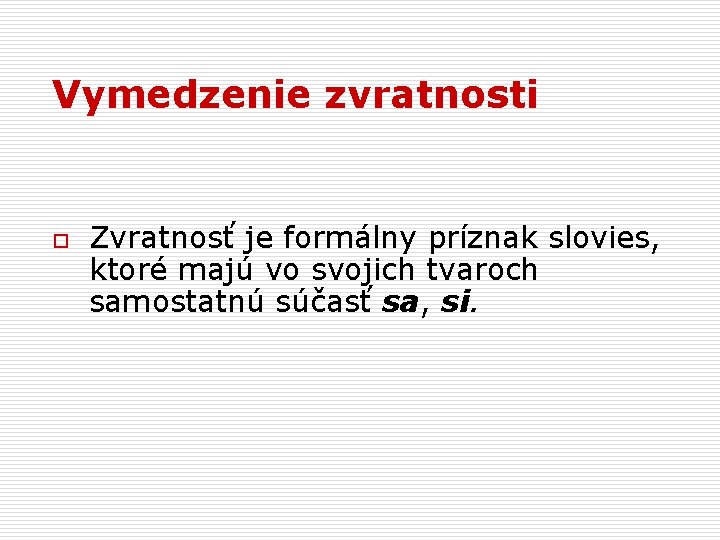 Vymedzenie zvratnosti o Zvratnosť je formálny príznak slovies, ktoré majú vo svojich tvaroch samostatnú