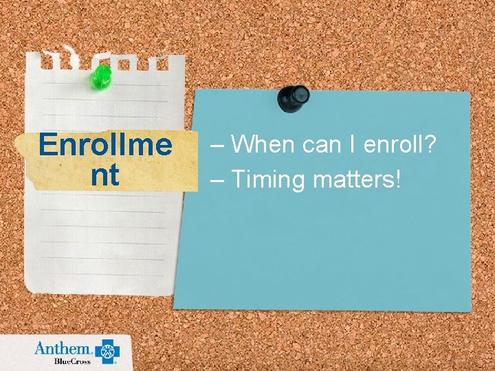 Enrollme nt – When can I enroll? – Timing matters! 